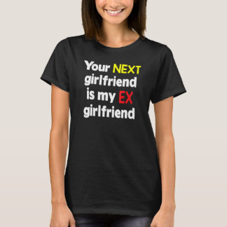 Your next girlfriend is my Ex girlfriend Sarcasm Tシャツ