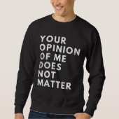 Your Opinion Of Me Does Not Matter スウェットシャツ (正面)