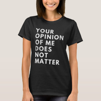 Your Opinion Of Me Does Not Matter Tシャツ