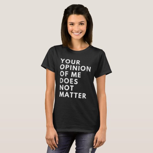 Your Opinion Of Me Does Not Matter Tシャツ (正面フル)