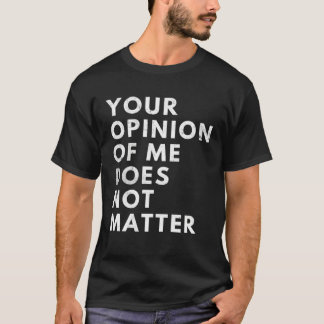 Your Opinion Of Me Does Not Matter Tシャツ