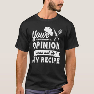 YOUR OPINION WAS NOT IN MY RECIPE  Chef Tシャツ
