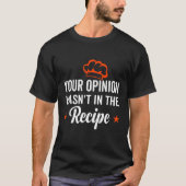 Your Opinion Wasn't In The Recipe Looking Chinese  Tシャツ (正面)