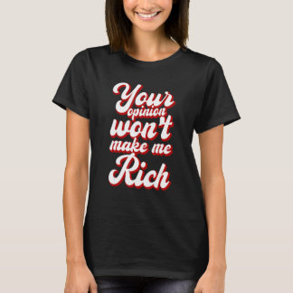 Your Opinion Won't Make Me Rich --- Tシャツ