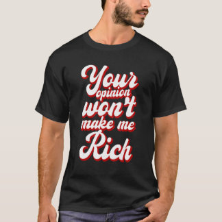 Your Opinion Won't Make Me Rich --- Tシャツ