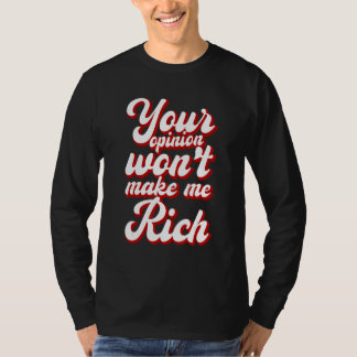 Your Opinion Won't Make Me Rich --- Tシャツ