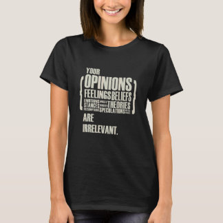 Your Opinions And Feelings Are Irrelevant   Tシャツ