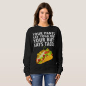 Your Pants Say Yoga But Your Butt Says Tacos スウェットシャツ (正面フル)