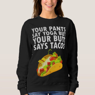 Your Pants Say Yoga But Your Butt Says Tacos スウェットシャツ