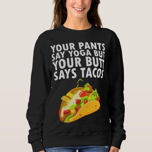 Your Pants Say Yoga But Your Butt Says Tacos スウェットシャツ (正面)