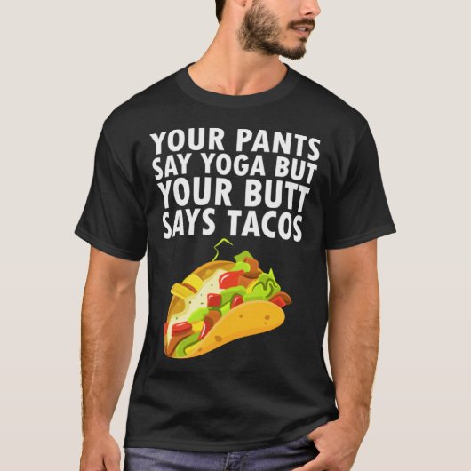 Your Pants Say Yoga But Your Butt Says Tacos Tシャツ (正面)