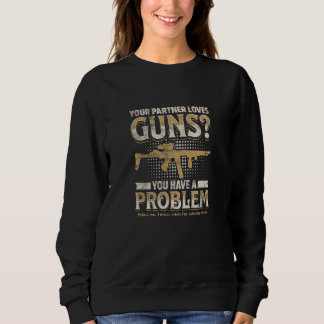 YOUR PARTNER LOVES GUNS You have a problem  スウェットシャツ