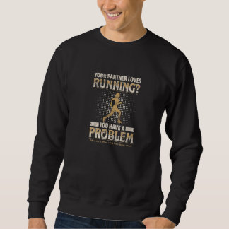 YOUR PARTNER LOVES RUNNING You have a problem スウェットシャツ