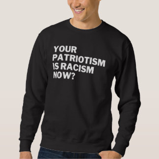 Your Patriotism Is Racism Now Anti Racism Anti Hat スウェットシャツ