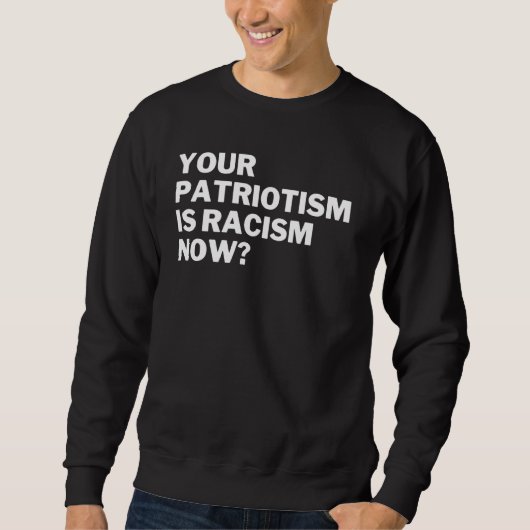 Your Patriotism Is Racism Now Anti Racism Anti Hat スウェットシャツ (正面)