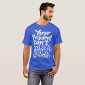 Your President Cant Take A Joke Political Satire Tシャツ (正面フル)