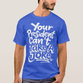Your President Cant Take A Joke Political Satire Tシャツ