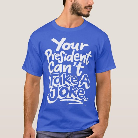 Your President Cant Take A Joke Political Satire Tシャツ (正面)