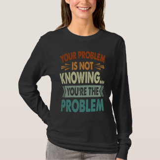 Your Problem Is Not Knowing You're The Problem 1 Tシャツ