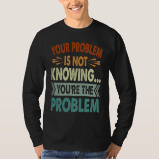 Your Problem Is Not Knowing You're The Problem 1 Tシャツ