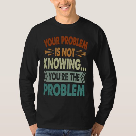 Your Problem Is Not Knowing  You're The Problem  1 Tシャツ (正面)