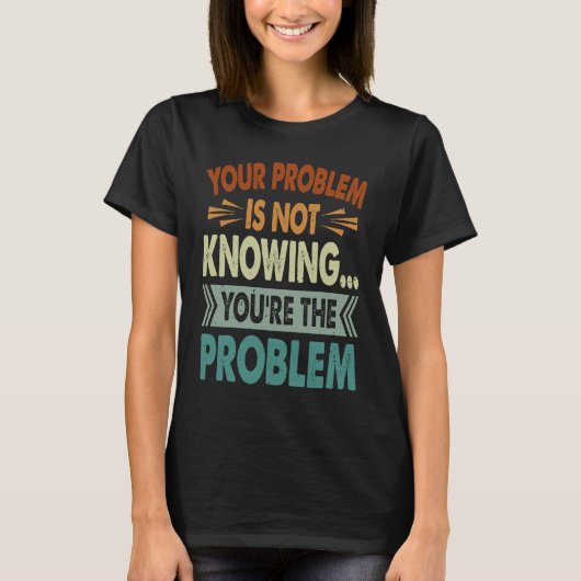 Your Problem Is Not Knowing You're The Problem 1 Tシャツ (正面)