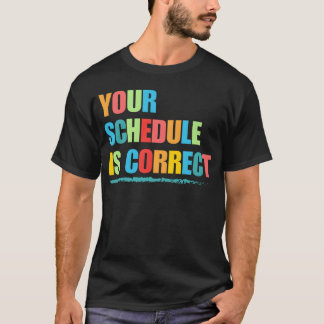 Your Schedule is Correct Funny Back to School Life Tシャツ
