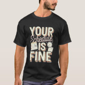 Your Schedule is Fine Funny Quote Tシャツ (正面)