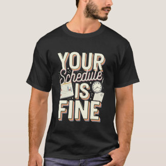 Your Schedule is Fine Funny Quote Tシャツ