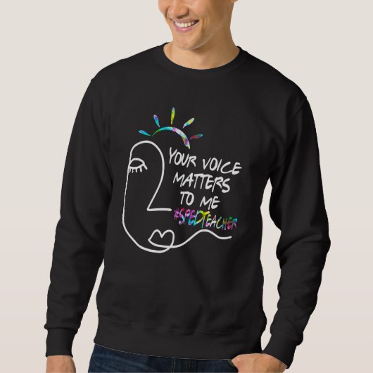 Your Voice Matters To Me   Sped Teacher スウェットシャツ (正面)