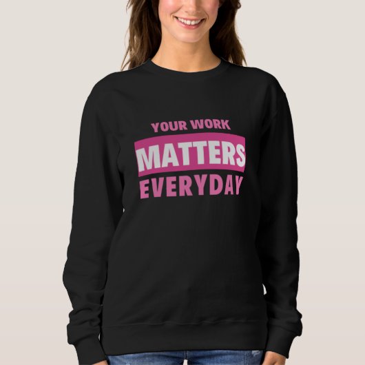 Your Work Matters Everyday スウェットシャツ (正面)