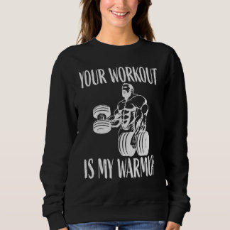 Your workout is my warmup Bodybuilding and Workout スウェットシャツ