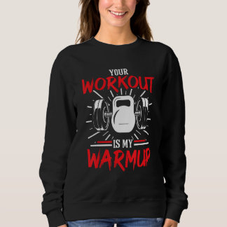 Your Workout Is My Warmup Fitness Body Building Bo スウェットシャツ