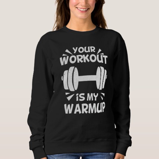 Your Workout is my Warmup Fitness Workout Gym  Say スウェットシャツ (正面)