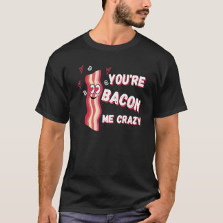 You're Bacon Me Crazy Bacon Valentine's Day Tシャツ