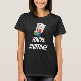 You're Bluffing  Playing Cards Chips Tシャツ