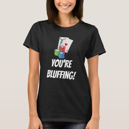 You're Bluffing  Playing Cards Chips Tシャツ (正面)