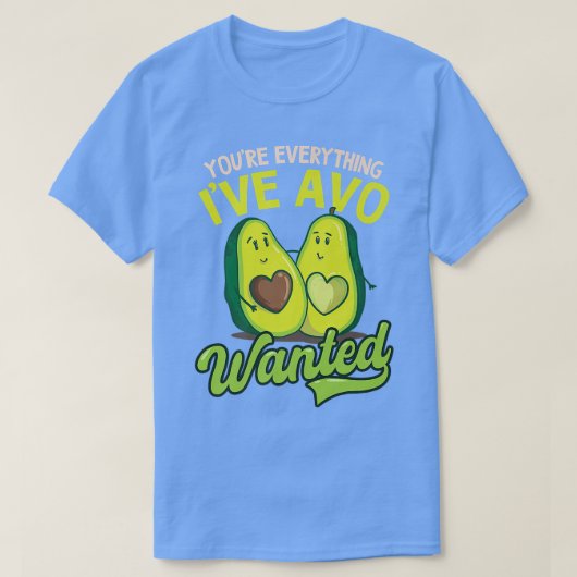 Youre Everything Ive Avo Wantedデザインアボカド Tシャツ (デザイン正面)