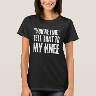 Youre Fine Tell That to My Knee Replacement Surger Tシャツ