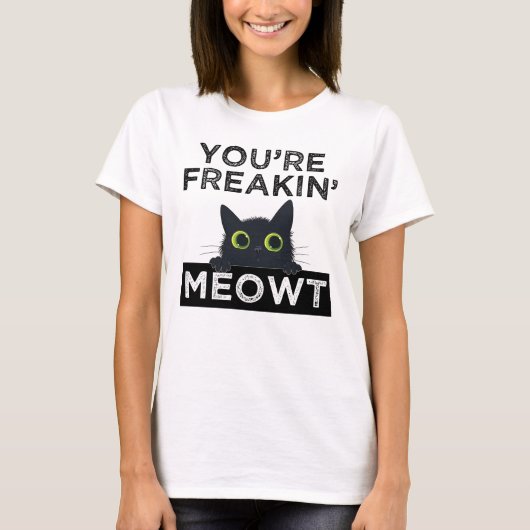 You're Freakin' Meowt Tシャツ (正面)