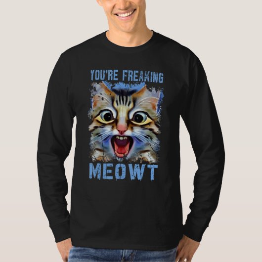 You're Freaking Meowt   Cat Meme Cat   Meow Cat Pu Tシャツ (正面)