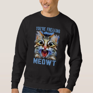 You're Freaking Meowt  Cat Meme Cat  Meow Cat Pun  スウェットシャツ