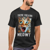 You're Freaking Meowt   Cat Meme Cat   Meow Cat Tシャツ (正面)
