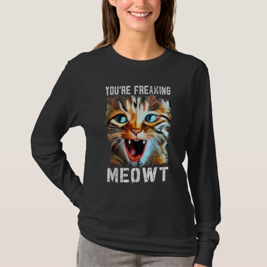 You're Freaking Meowt   Cat Meme Cat   Meow Cat Tシャツ (正面)