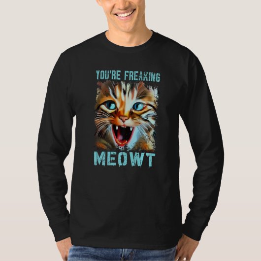 You're Freaking Meowt  Cat Meme Cat  Meow Cat Tシャツ (正面)