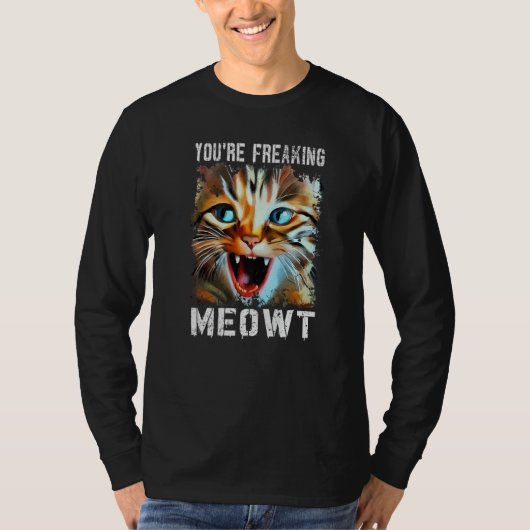 You're Freaking Meowt  Cat Meme Cat  Meow Cat Tシャツ (正面)