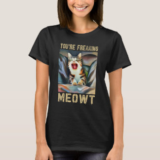 You're Freaking Meowt  Cat Meme Meow Pun Cat  16 Tシャツ