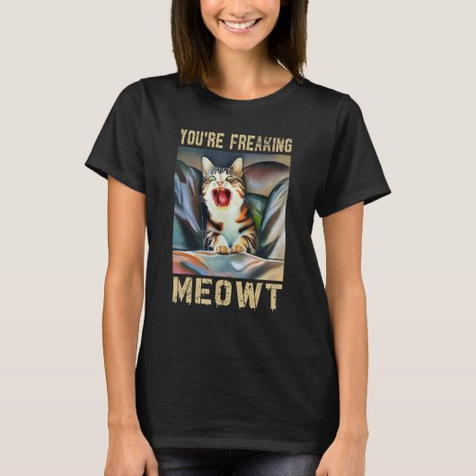 You're Freaking Meowt  Cat Meme Meow Pun Cat  16 Tシャツ (正面)