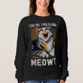 You're Freaking Meowt  Cat Meme Meow Pun Cat  1 スウェットシャツ