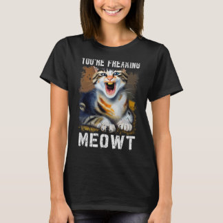 You're Freaking Meowt  Cat Meme Meow Pun Cat  1 Tシャツ